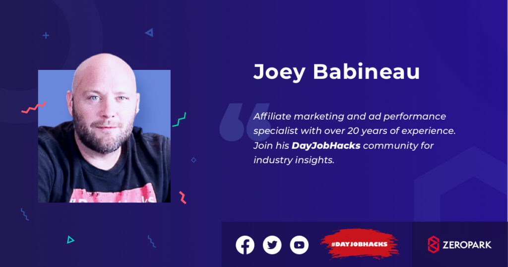 Joey Babineau. Affiliate marketing and ad performance specialist with over 20 years of experience. Join his DayJobHacks community for industry insights.